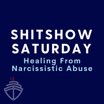 SHITSHOW SATURDAY #105 - Healing From Narcissistic Abuse