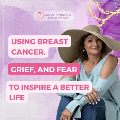 #348 Using Breast Cancer, Grief, and Fear to Inspire a Better Life