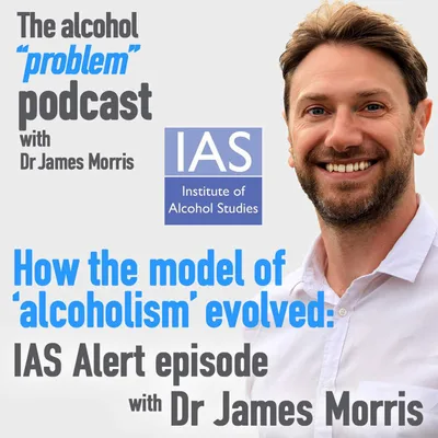 How the ‘alcoholism’ model evolved: IAS Alert episode with Dr James Morris & Jem Roberts