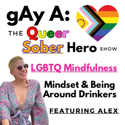 LGBTQ Mindfulness: Alex on Mindset Tips & Being Around Drinkers