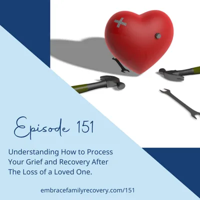 Ep 151 - Understanding How to Process Your Grief and Recovery After The Loss of a Loved One.