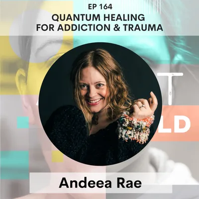 164 - Quantum Healing for Addiction and Trauma: Emotional Release Therapy, Light Exposure & Circadian Rhythm w/ Andeea Rae