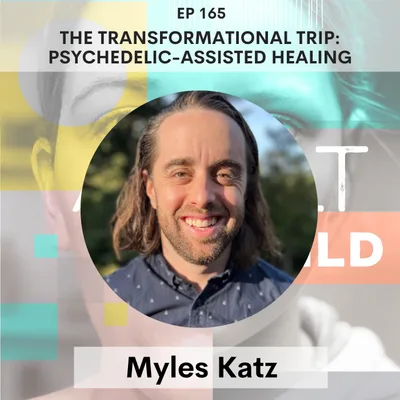 165 - The Transformational Trip: Psychedelic-Assisted Healing w/ Myles Katz