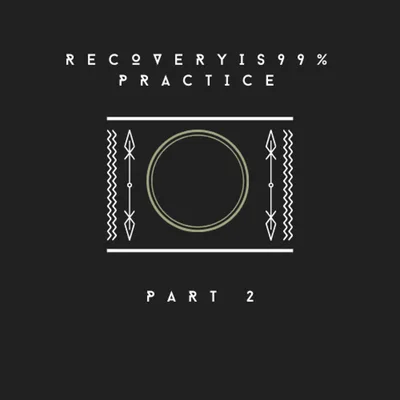 Recovery is 99% Practice Part 2