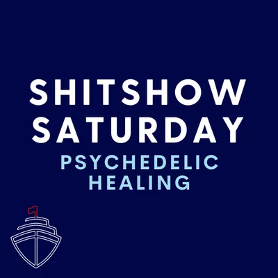 SHITSHOW SATURDAY #108 - Psychedelic-Assisted Healing