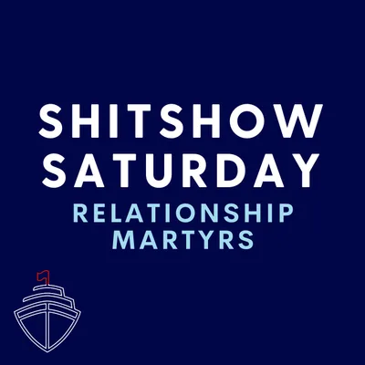 SHITSHOW SATURDAY #110 - Relationship Martyrs