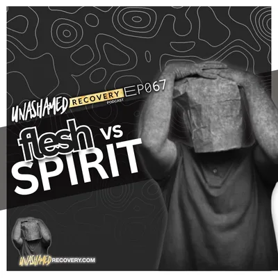 EP 067 | Flesh vs Spirit
