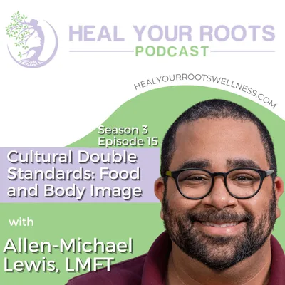 Cultural Double Standards: Food and Body Image with Allen-Michael Lewis, LMFT