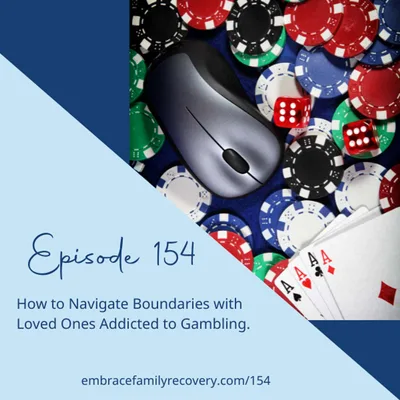 Ep 154 - How to Navigate Boundaries with Loved Ones Addicted to Gambling.