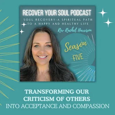Transforming our Criticism of Others into Acceptance and Compassion