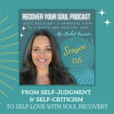 From Self-Judgment and Self-Criticism to Self-Love with Soul Recovery