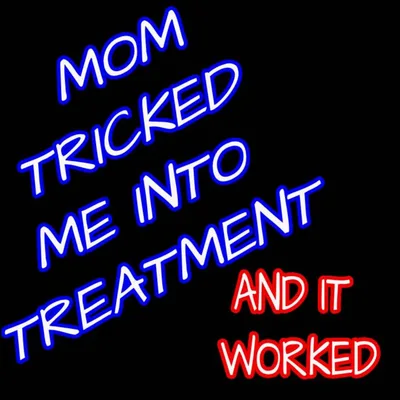 260 MOM TRICKED ME INTO TREATMENT