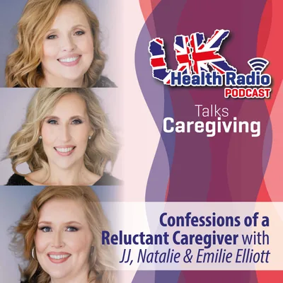46: Confessions of a Reluctant Caregiver with JJ Elliott Hill, Natalie Elliott Handy & Emilie Elliott - Episode 46