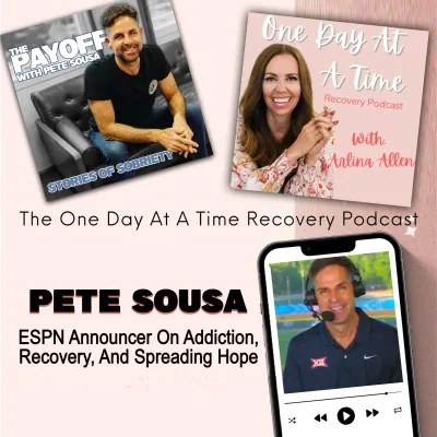 The One Day At A Time Podcast: Pete Sousa, ESPN Announcer On Addiction, Recovery, And Spreading Hope