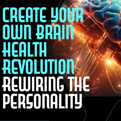 Create your own Brain Health Revolution - Rewiring the personality by boosting brain function