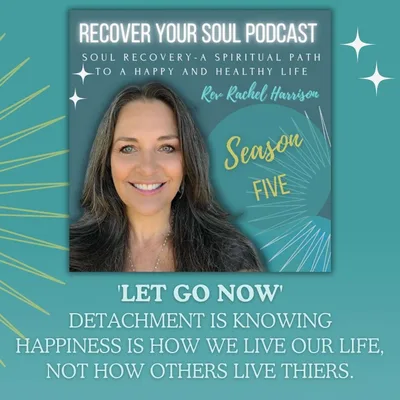 'Let Go Now' Detachment is knowing happiness is how we live our life, not how others live thiers.