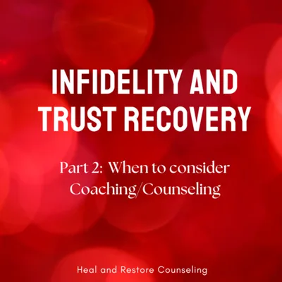 Infidelity and Trust Recovery - Part 2 - When to Consider Coaching/counseling