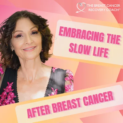 #373 Embracing The Slow Life After Breast Cancer
