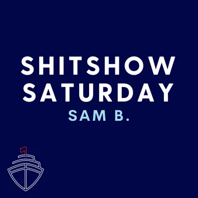 SHITSHOW SATURDAY #118 - Sam B.