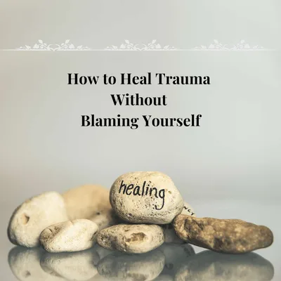 Episode 11 Season 4: How to Heal Trauma Without Blaming Yourself