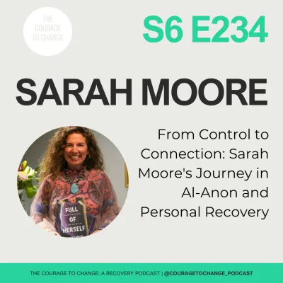 234. From Control to Connection: Sarah Moore's Journey in Al-Anon and Personal Recovery