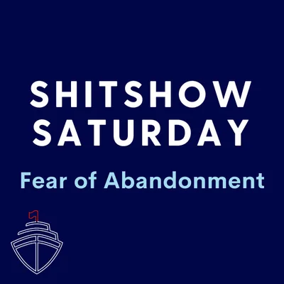 SHITSHOW SATURDAY #121 - Heal Your Fear of Abandonment