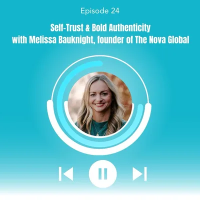 24. Self-Trust & Bold Authenticity with Melissa Bauknight, founder of The Nova Global