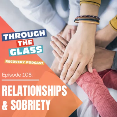 E109: Relationships and Sobriety: How Recovery Affects Your Family and Friends