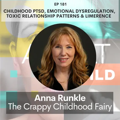 181 - Healing Childhood PTSD: Emotional Dysregulation, Toxic Relationship Patterns & Limerence w/ The Crappy Childhood Fairy Anna Runkle