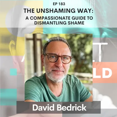 183 -  The Unshaming Way: A Compassionate Guide to Dismantling Shame w/ David Bedrick
