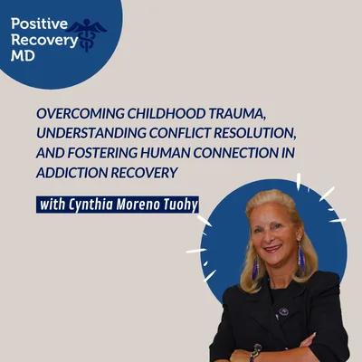 Overcoming Childhood Trauma, Understanding Conflict Resolution, and Fostering Human Connection in Addiction Recovery with Cynthia Moreno Tuohy