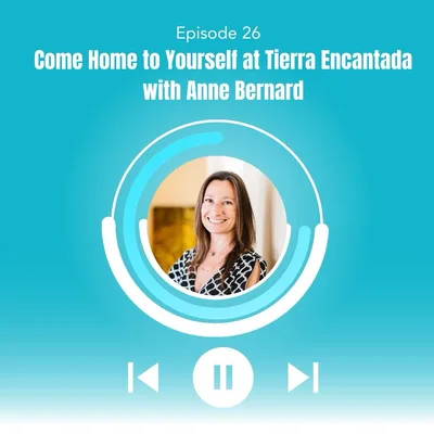 26. Come Home to Yourself at Tierra Encantada with Anne Bernard