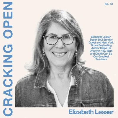 Re-Release: Elizabeth Lesser, Super Soul Sunday Guest & New York Times Bestseller Helps Us Uncover How Birth and Death Can Be Our Greatest Teachers