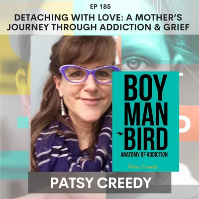 185 - Detaching With Love: A Mother’s Journey Through Addiction & Grief w/ Patsy Creedy
