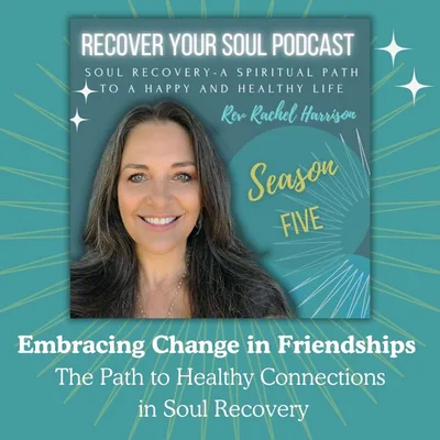 Embracing Change in Friendships: The Path to Healthy Connections in Soul Recovery