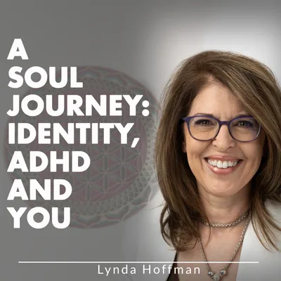 A SOUL JOURNEY: Identity, ADHD And You