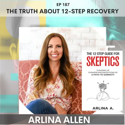 187 -  The Truth About 12-Step Recovery w/ Arlina Allen