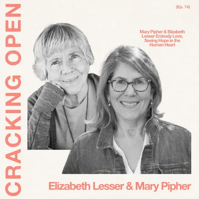 Mary Pipher & Elizabeth Lesser: Embodying Love & Seeing Hope in the Human Heart