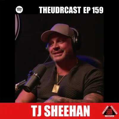 THEUDRCAST: E-159 TJ Sheehan | Experience, Strength, and Hope | Addiction