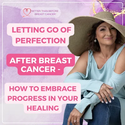 #387 Letting Go of Perfection After Breast Cancer - How to Embrace Progress in Your Healing