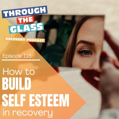 E116: How To Build Self Esteem In Recovery From Alcohol