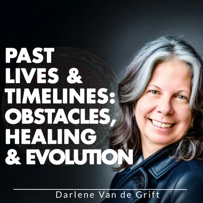 Past Lives & Timelines: Obstacles, Healing & Evolution
