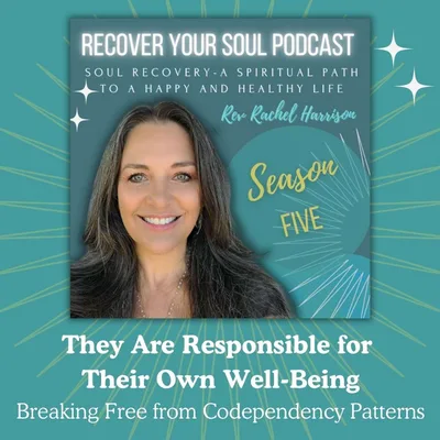They Are Responsible for Their Own Well-Being: Breaking Free from Codependency Patterns with Soul Recovery