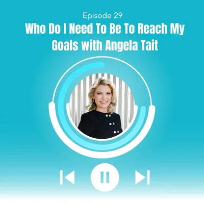 29. Who Do I need to be to reach my goals with Angela Tait