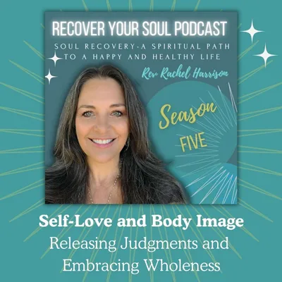 Self-Love and Body Image: Releasing Judgments and Embracing Wholeness