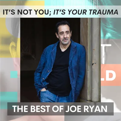 It's Not You; It's Your Trauma: The Best of Joe Ryan