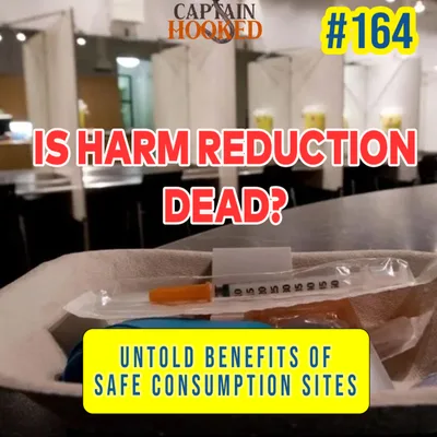 #164 IS HARM REDUCTION DEAD? : The Untold Benefits of Safe Consumption Sites