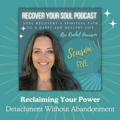 Reclaiming Your Power: Detachment Without Abandonment using Soul Recovery