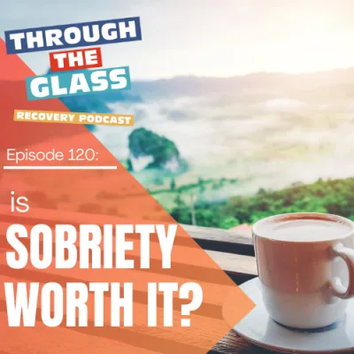 E120: Is Sobriety Worth It? Insights From Those Who’ve Done It