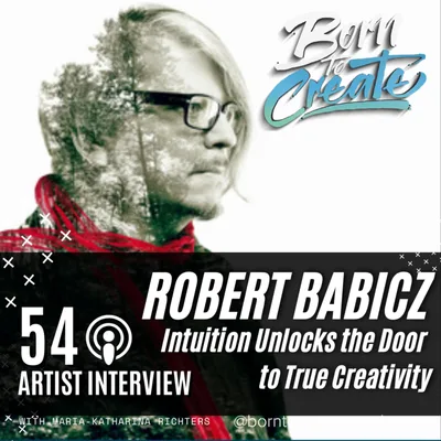 ARTIST INTERVIEW 54 - ROBERT BABICZ - Intuition unlocks the Doors to True Creativity